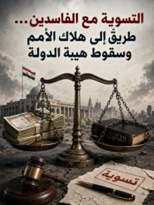 التسوية مع الفاسدين… طريقٌ إلى هلاك الأمم وسقوط هيبة الدولة